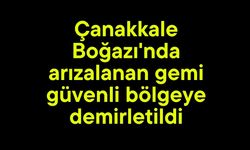 Çanakkale Boğazı'nda arızalanan gemi güvenli bölgeye demirletildi (Video)