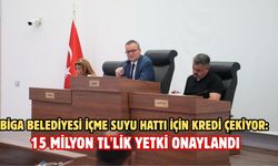 Biga Belediyesi su için kredi çekiyor: 15 milyon TL'lik yetki onaylandı