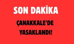 Çanakkale Valiliği kesinlikle yasakladı