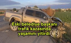 Eski belediye başkanı trafik kazasında yaşamını yitirdi