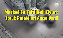 Market’te Tehlikeli Oyun: Çocuk Peçeteleri Ateşe Verdi