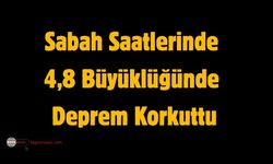 Sabah Saatlerinde 4,8 Büyüklüğünde Deprem Korkuttu