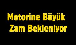 Motorine Büyük Zam Bekleniyor
