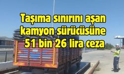 Taşıma sınırını aşan kamyon sürücüsüne 51 bin 26 lira ceza