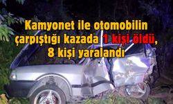 Kamyonet ile otomobilin çarpıştığı kazada 1 kişi öldü, 8 kişi yaralandı