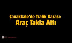 Çanakkale’de Trafik Kazası: Araç Takla Attı