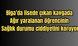 Biga’da lisede çıkan kavgada ağır yaralanan öğrencinin sağlık durumu ciddiyetini koruyor
