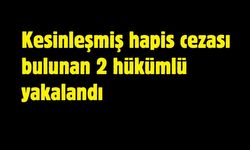 Kesinleşmiş hapis cezası bulunan 2 hükümlü yakalandı