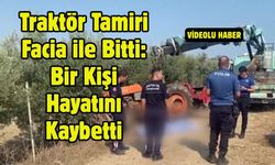 Traktör Tamiri Facia ile Bitti: Bir Kişi Hayatını Kaybetti