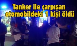 Tanker ile çarpışan otomobildeki 1 kişi öldü