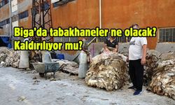 Biga’da tabakhaneler ne olacak? Kaldırılıyor mu?