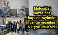 Motosiklet kazasında hayatını kaybeden gencin organları 5 kişiye umut oldu