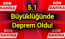 Son Dakika: 5.1 Büyüklüğünde Deprem!