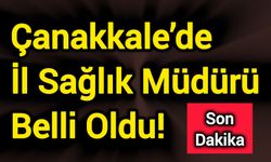 Çanakkale’de İl Sağlık Müdürü Belli Oldu!