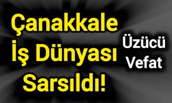 Çanakkale İş Dünyası Büyük Bir Değerini Kaybetti!