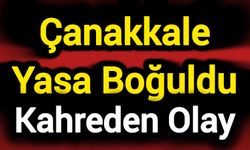 Çanakkale Yasa Boğuldu: Kahreden Olay