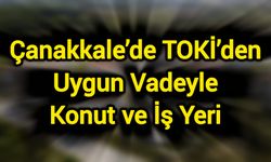 Çanakkale’de TOKİ’den Uygun Vadeyle Konut ve İş Yeri