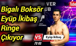 Bigalı Boksör Eyüp İkibaş Ringe Çıkıyor!