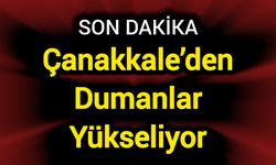 Çanakkale’den Dumanlar Yükseliyor