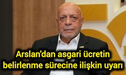 Arslan'dan asgari ücretin belirlenme sürecine ilişkin uyarı