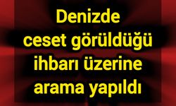 Denizde cansız beden görüldüğü ihbarı üzerine arama yapıldı