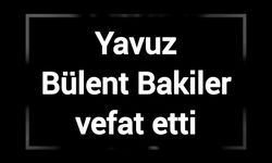 Yavuz Bülent Bakiler vefat etti