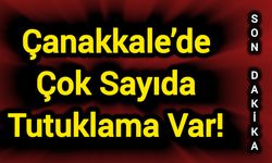 Son Dakika: Çanakkale’de Çok Sayıda Tutuklama Var!