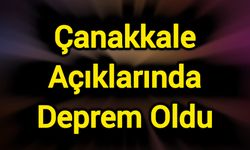 Çanakkale Açıklarında Deprem Oldu