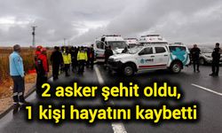Trafik kazasında 2 asker şehit oldu, 1 kişi hayatını kaybetti