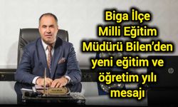 Biga İlçe Milli Eğitim Müdürü Bilen’den yeni eğitim ve öğretim yılı mesajı