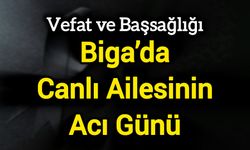 Biga’da Canlı Ailesinin Acı Günü