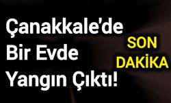 Çanakkale'de Bir Evde Yangın Çıktı!