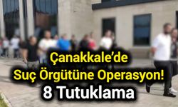 Çanakkale’de Suç Örgütüne Operasyon! 8 Tutuklama