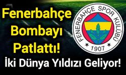 Fenerbahçe Bombayı Patlattı! İki Dünya Yıldızı Geliyor!