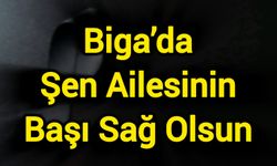 Biga’da Şen Ailesinin Başı Sağ Olsun