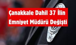 Çanakkale Dahil 37 İlin Emniyet Müdürü Değişti