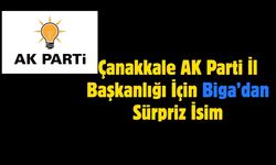 Çanakkale AK Parti İl Başkanlığı İçin Biga’dan Sürpriz İsim