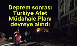 Deprem sonrası Türkiye Afet Müdahale Planı devreye alındı
