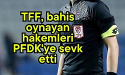 TFF bahis oynayan hakemleri PFDK'ye sevk etti