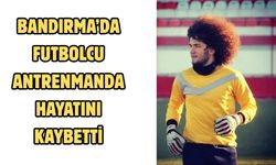 Bandırma’da futbolcu antrenmanda hayatını kaybetti