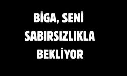 Biga, seni sabırsızlıkla bekliyor