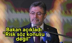 Bakan açıkladı   "Risk söz konusu değil"