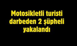 Motosikletli turisti darbeden 2 şüpheli yakalandı