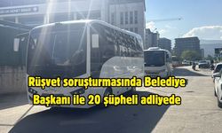 Rüşvet soruşturmasında Belediye Başkanı ile 20 şüpheli adliyede