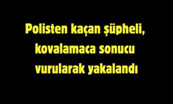 Polisten kaçan şüpheli, kovalamaca sonucu vurularak yakalandı