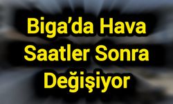 Biga’da Hava Saatler Sonra Değişiyor