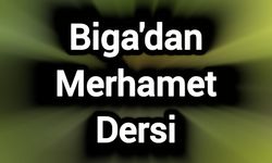 Biga'dan Merhamet Dersi