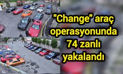 "Change" araç operasyonunda 74 zanlı yakalandı