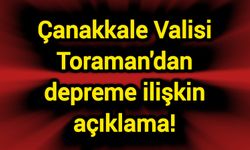 Çanakkale Valisi Toraman'dan depreme ilişkin açıklama!