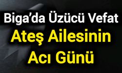 Biga’da Üzücü Vefat: Ateş Ailesinin Acı Günü